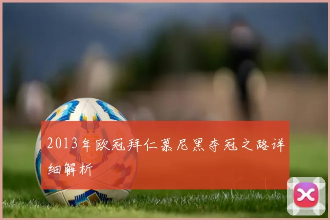 2013年欧冠拜仁慕尼黑夺冠之路详细解析