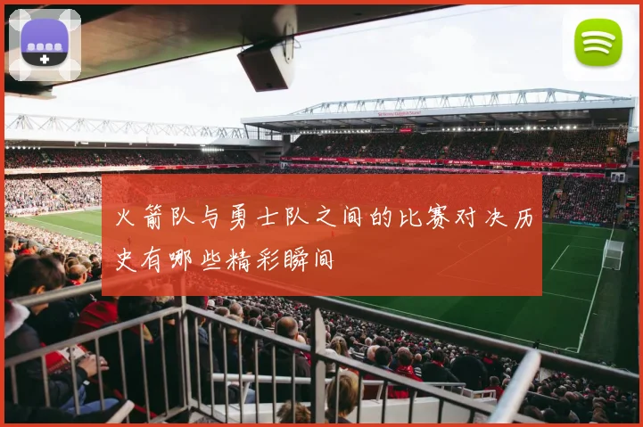 火箭队与勇士队之间的比赛对决历史有哪些精彩瞬间